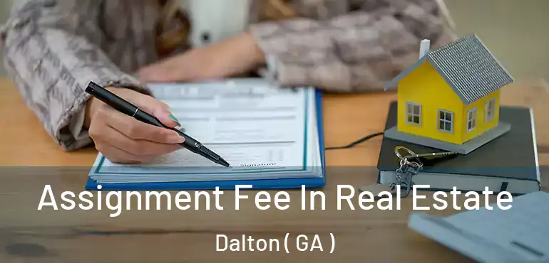 Assignment Fee In Real Estate Dalton ( GA )