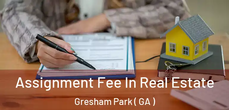  Assignment Fee In Real Estate Gresham Park ( GA )