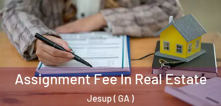  Assignment Fee In Real Estate Jesup ( GA )