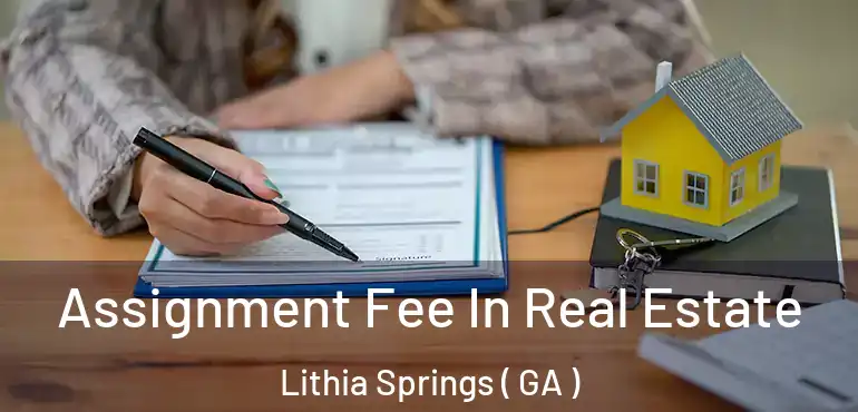  Assignment Fee In Real Estate Lithia Springs ( GA )