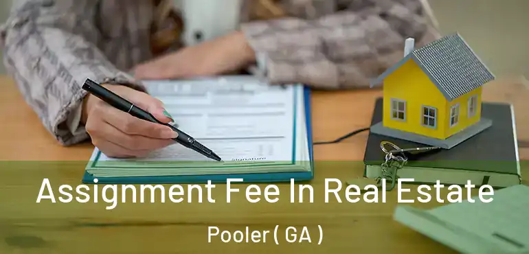  Assignment Fee In Real Estate Pooler ( GA )