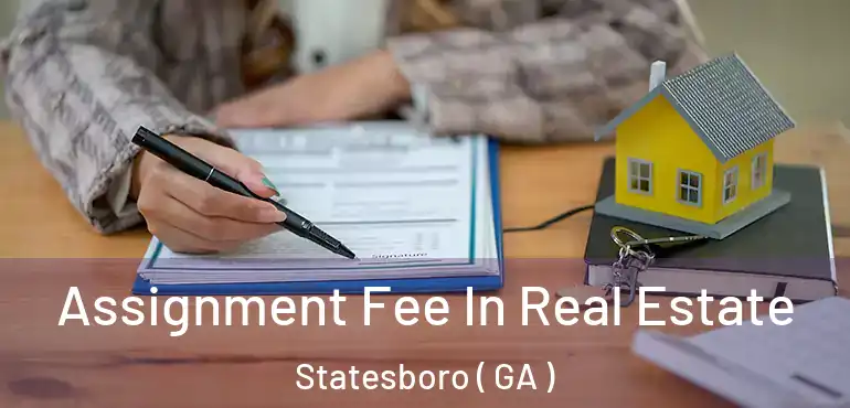  Assignment Fee In Real Estate Statesboro ( GA )