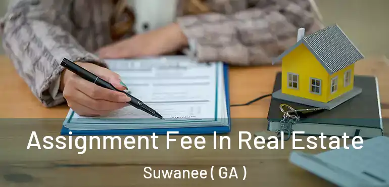  Assignment Fee In Real Estate Suwanee ( GA )