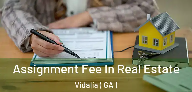  Assignment Fee In Real Estate Vidalia ( GA )