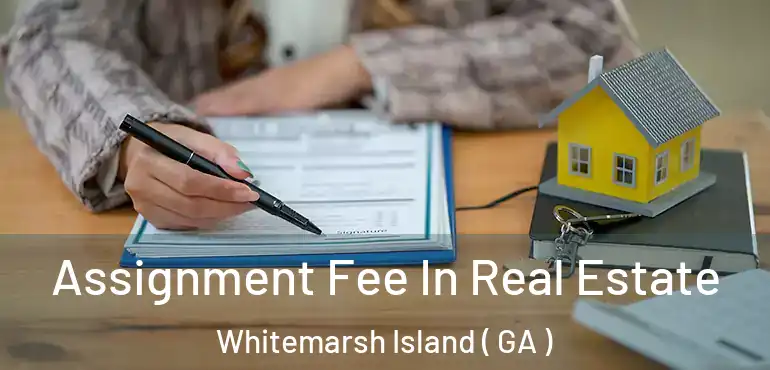  Assignment Fee In Real Estate Whitemarsh Island ( GA )