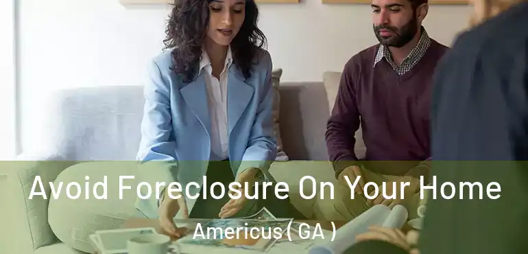  Avoid Foreclosure On Your Home Americus ( GA )