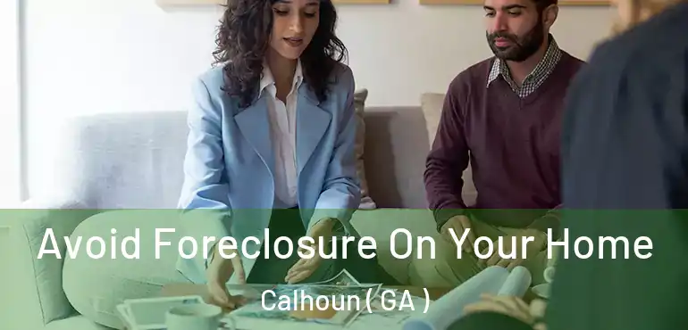  Avoid Foreclosure On Your Home Calhoun ( GA )