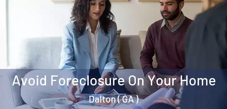  Avoid Foreclosure On Your Home Dalton ( GA )