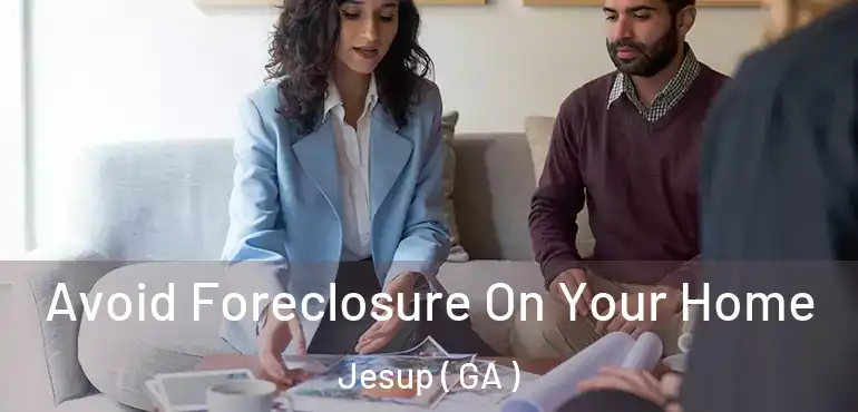  Avoid Foreclosure On Your Home Jesup ( GA )