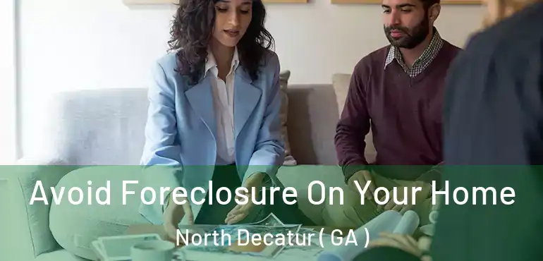  Avoid Foreclosure On Your Home North Decatur ( GA )