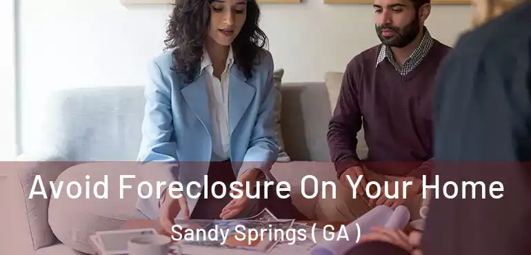  Avoid Foreclosure On Your Home Sandy Springs ( GA )