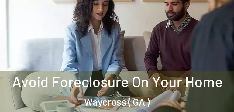  Avoid Foreclosure On Your Home Waycross ( GA )
