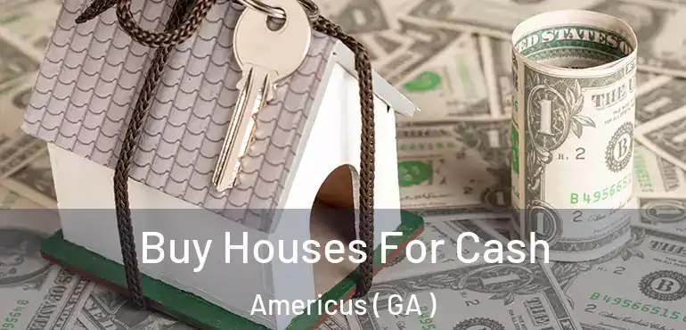  Buy Houses For Cash Americus ( GA )