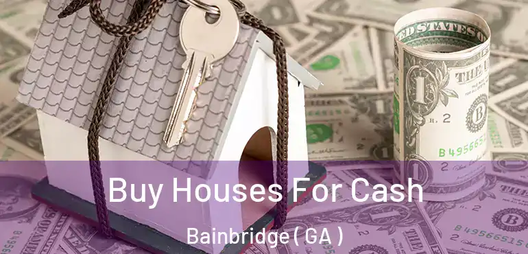  Buy Houses For Cash Bainbridge ( GA )
