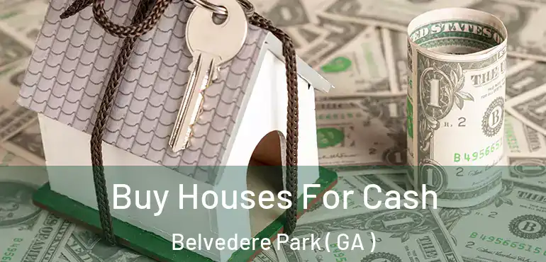  Buy Houses For Cash Belvedere Park ( GA )
