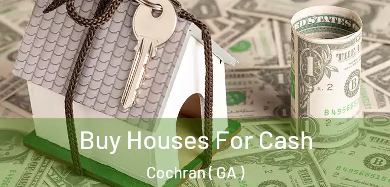  Buy Houses For Cash Cochran ( GA )