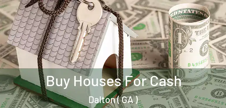  Buy Houses For Cash Dalton ( GA )