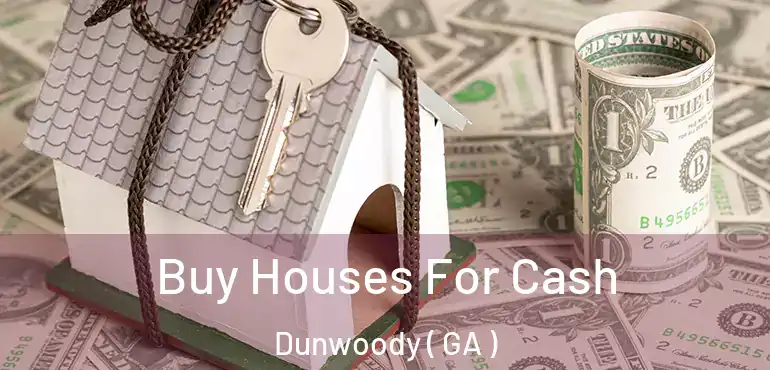  Buy Houses For Cash Dunwoody ( GA )