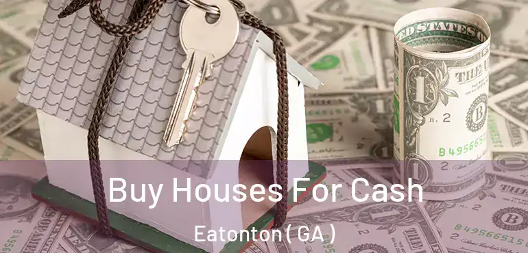  Buy Houses For Cash Eatonton ( GA )