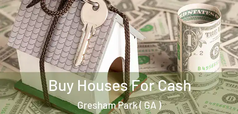  Buy Houses For Cash Gresham Park ( GA )