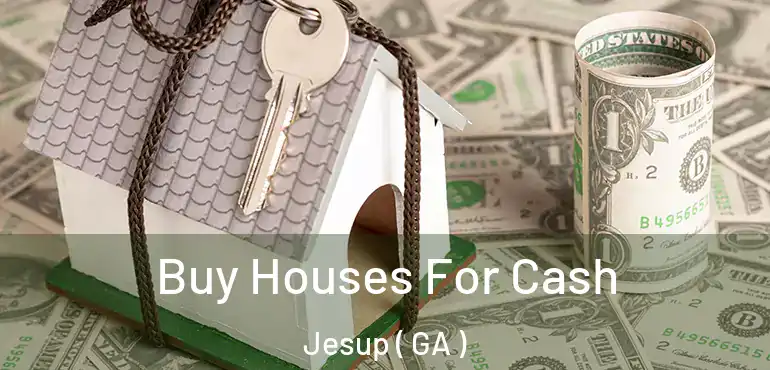  Buy Houses For Cash Jesup ( GA )
