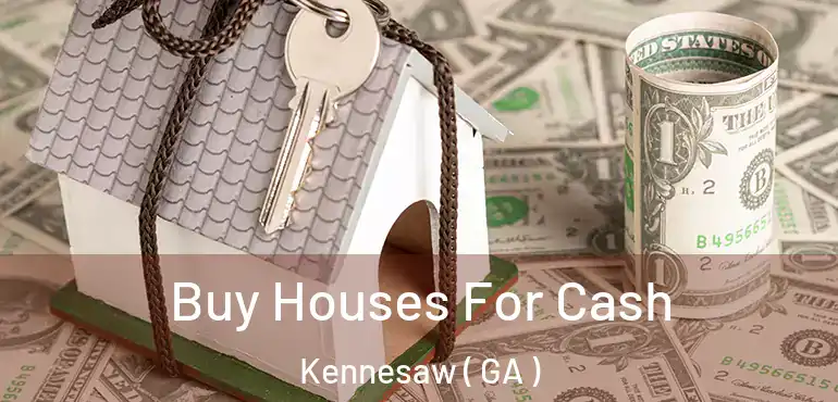  Buy Houses For Cash Kennesaw ( GA )