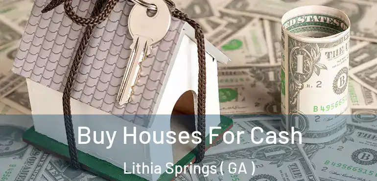  Buy Houses For Cash Lithia Springs ( GA )