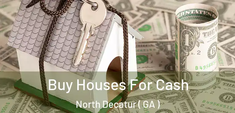  Buy Houses For Cash North Decatur ( GA )