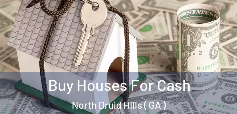  Buy Houses For Cash North Druid Hills ( GA )