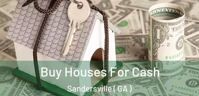  Buy Houses For Cash Sandersville ( GA )