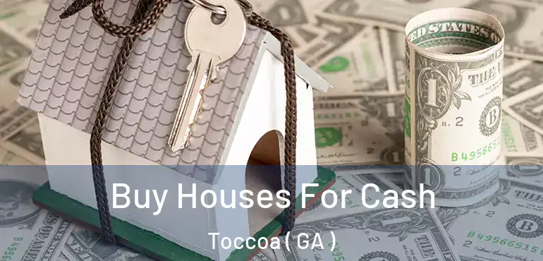  Buy Houses For Cash Toccoa ( GA )
