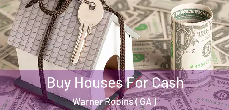  Buy Houses For Cash Warner Robins ( GA )