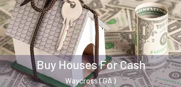 Buy Houses For Cash Waycross ( GA )