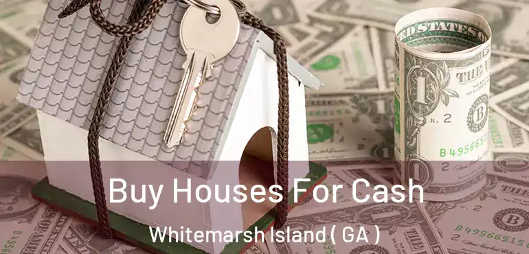  Buy Houses For Cash Whitemarsh Island ( GA )