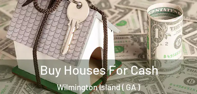  Buy Houses For Cash Wilmington Island ( GA )