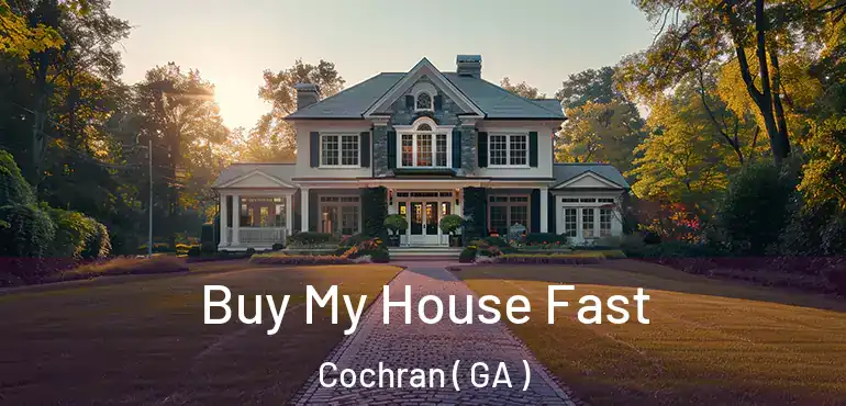  Buy My House Fast Cochran ( GA )