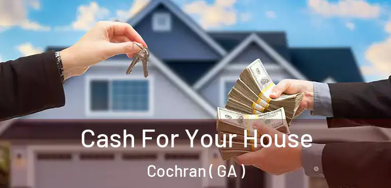  Cash For Your House Cochran ( GA )