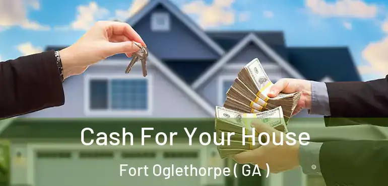  Cash For Your House Fort Oglethorpe ( GA )