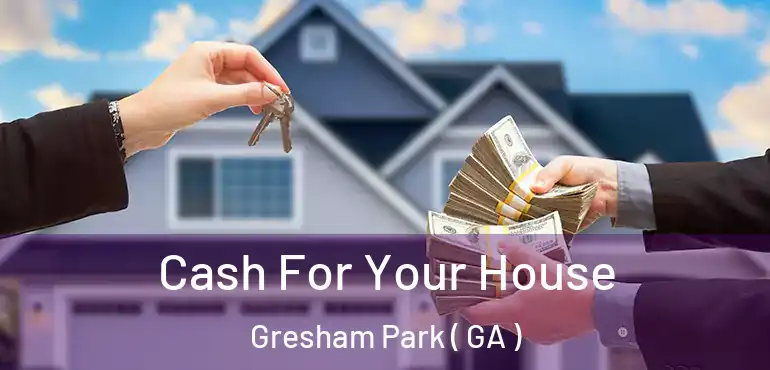  Cash For Your House Gresham Park ( GA )