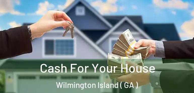  Cash For Your House Wilmington Island ( GA )