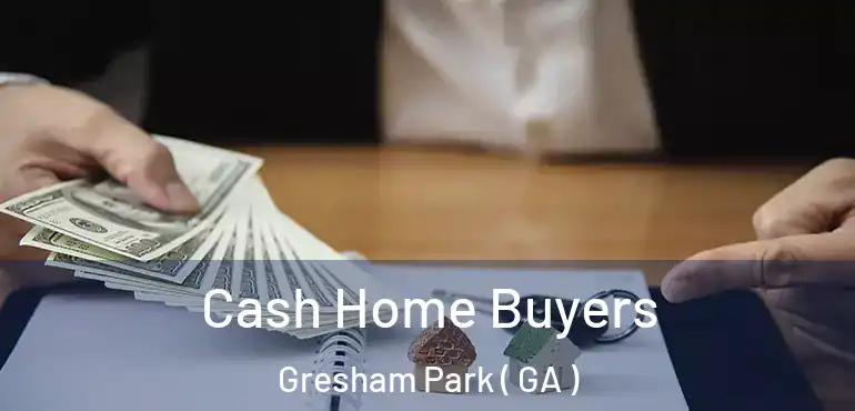  Cash Home Buyers Gresham Park ( GA )