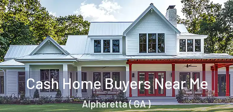  Cash Home Buyers Near Me Alpharetta ( GA )