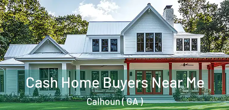  Cash Home Buyers Near Me Calhoun ( GA )