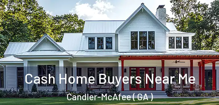  Cash Home Buyers Near Me Candler-McAfee ( GA )