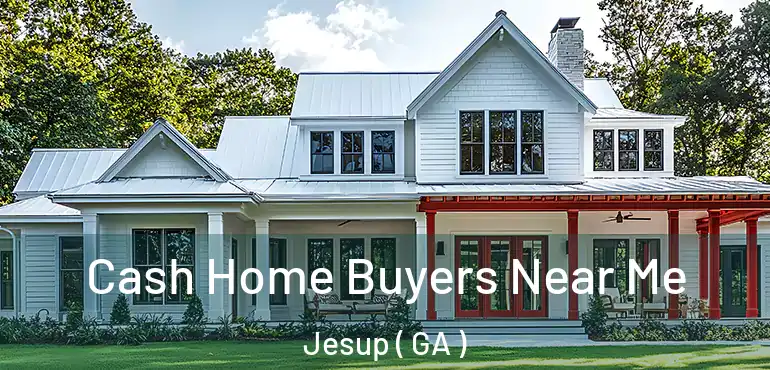  Cash Home Buyers Near Me Jesup ( GA )