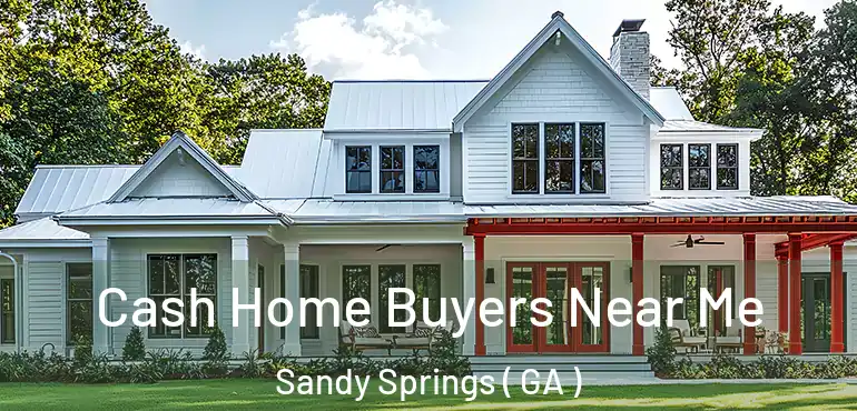  Cash Home Buyers Near Me Sandy Springs ( GA )