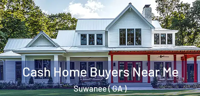  Cash Home Buyers Near Me Suwanee ( GA )