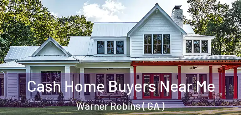  Cash Home Buyers Near Me Warner Robins ( GA )