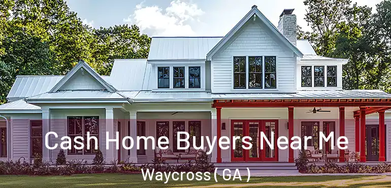 Cash Home Buyers Near Me Waycross ( GA )