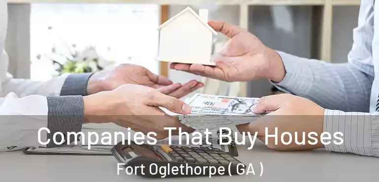  Companies That Buy Houses Fort Oglethorpe ( GA )